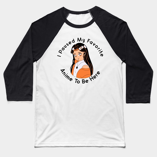 I Paused My Anime To Be Here Baseball T-Shirt by nextneveldesign